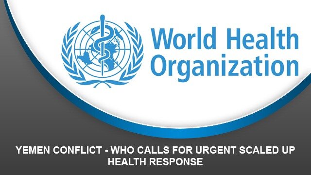 Yemen Conflict – WHO calls for urgent scaled up health response