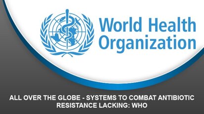 All over the Globe – Systems to combat antibiotic resistance lacking: WHO