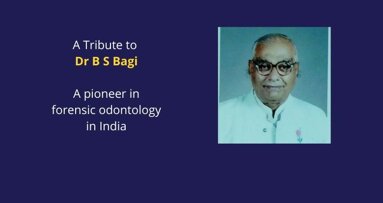A tribute to Dr B S Bagi: A pioneer in forensic odontology & medicolegal research in India 