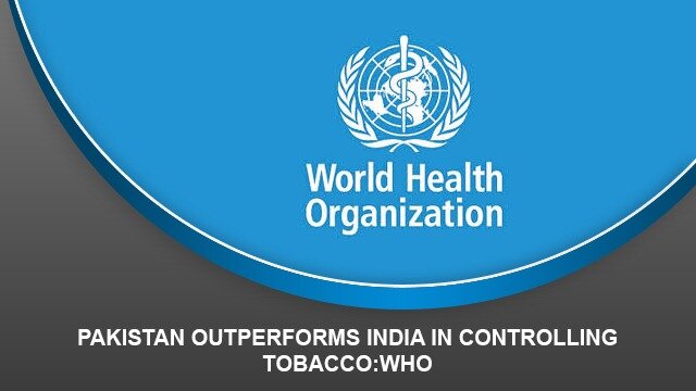 Pakistan outperforms India in controlling Tobacco:WHO