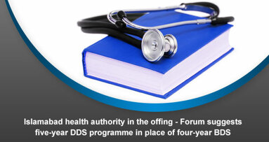 Islamabad health authority in the offing – Forum suggests five-year DDS programme in place of four-year BDS