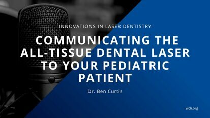 Advancing Dentistry: Communicating The All-Tissue Dental Laser To Your Pediatric Patient