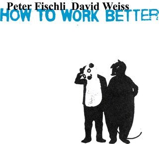 Peter Fischli David Weiss: How to Work Better